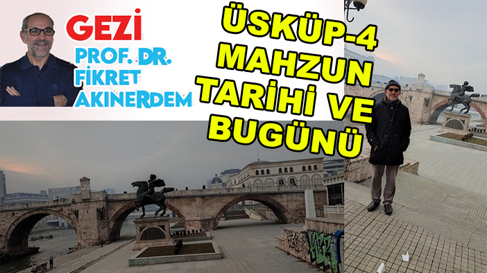 Üsküp-4 mahzun tarihi ve bugünü