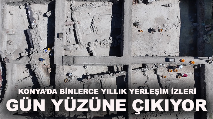Konya’da binlerce yıllık yerleşim izleri gün yüzüne çıkıyor