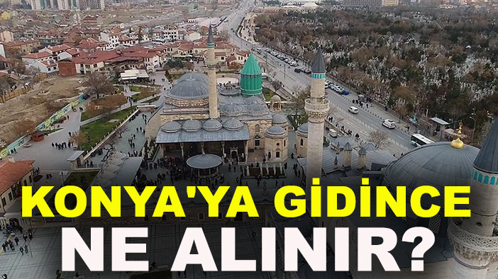 Konya'ya gidince ne alınır?