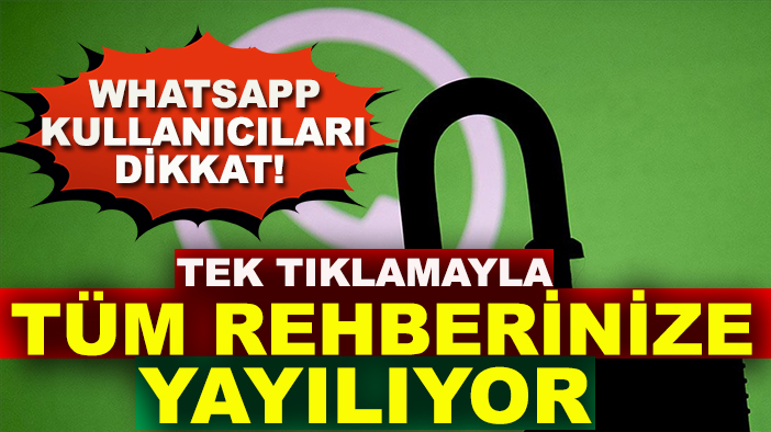 WhatsApp kullanıcıları dikkat! Tek tıklamayla tüm rehberinize yayılıyor