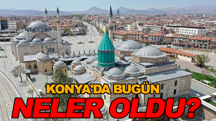 Konya'da bugün neler oldu?