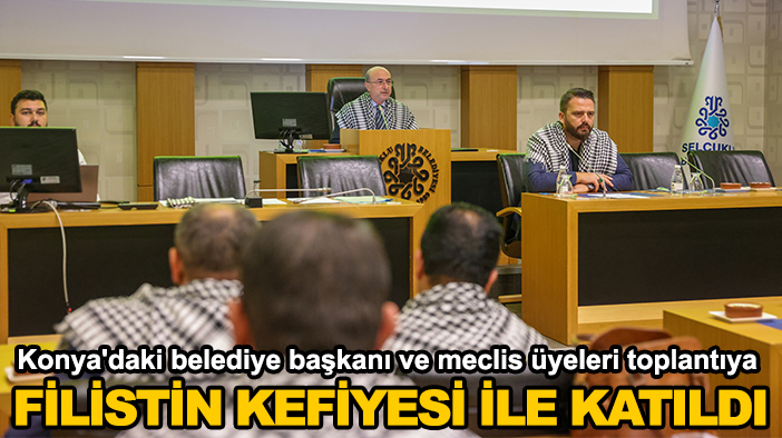 Konya'daki belediye başkanı ve meclis üyeleri toplantıya Filistin kefiyesi ile katıldı