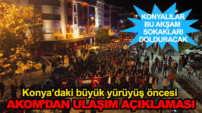 Konya’daki büyük yürüyüş öncesi AKOM’dan ulaşım açıklaması