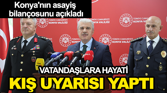 Vali Akın Konya'nın asayiş bilançosunu açıkladı: Vatandaşlara hayati kış uyarısı yaptı