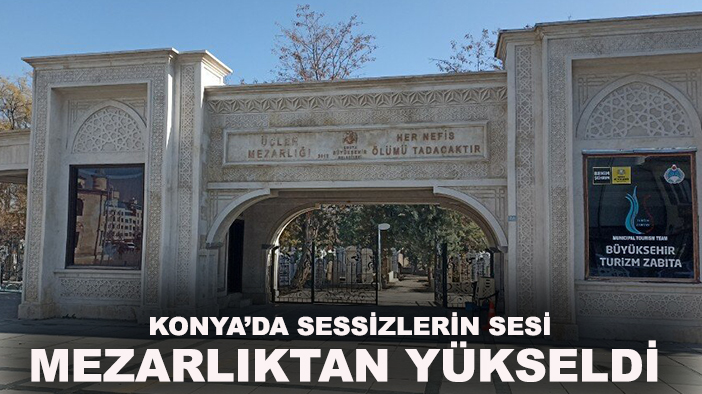 Konya’da sessizlerin sesi mezarlıktan yükseldi