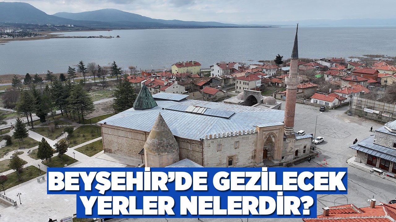 Beyşehir’de gezilecek yerler nelerdir?