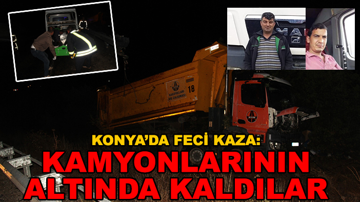 Konya'da feci kaza: Sürücü ve yanındaki kamyonlarının altında kaldı!