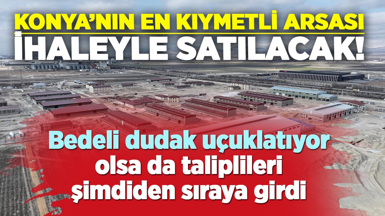 Konya’nın en kıymetli ve en pahalı arsası satılıyor