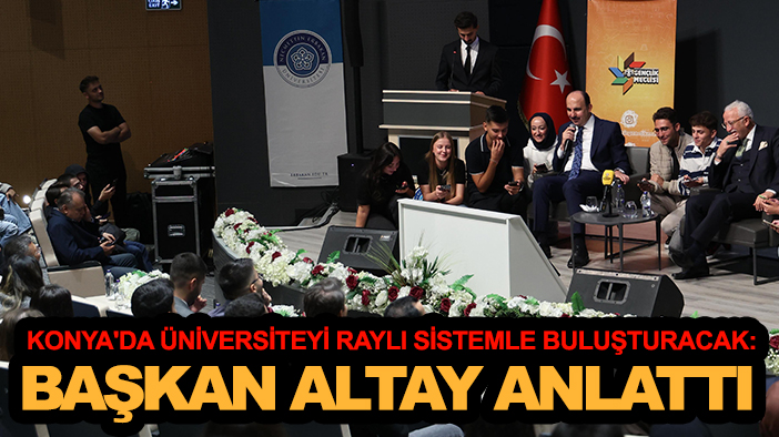 Konya'da üniversiteyi raylı sistemle buluşturacak: Başkan Altay anlattı