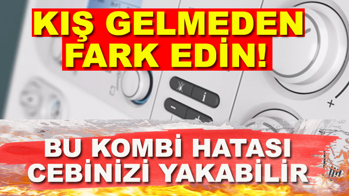 Kış gelmeden fark edin! Bu kombi hatası cebinizi yakabilir