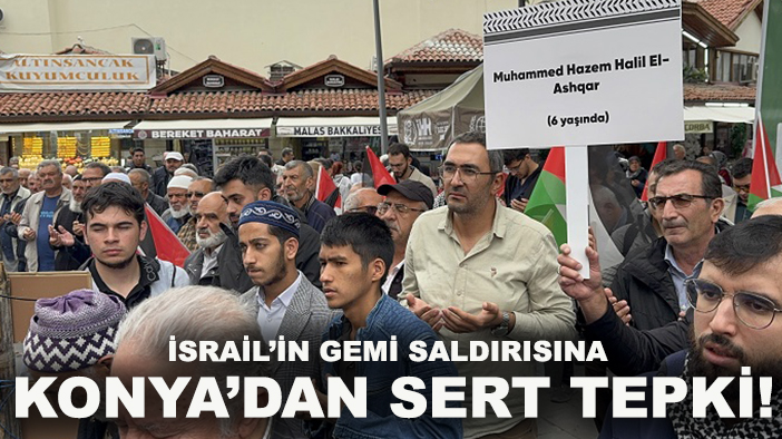 İsrail’in gemi saldırısına Konya’dan sert tepki!