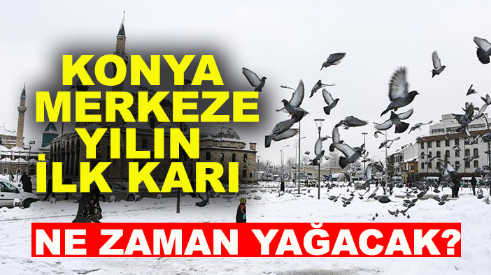 Konya merkeze yılın ilk karı ne zaman yağacak?