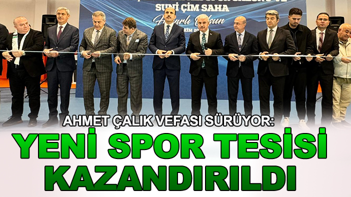 Ahmet Çalık vefası sürüyor: Yeni spor tesisi kazandırıldı