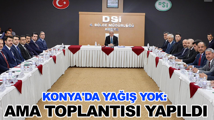 Konya'da yağış yok: Ama toplantısı yapıldı