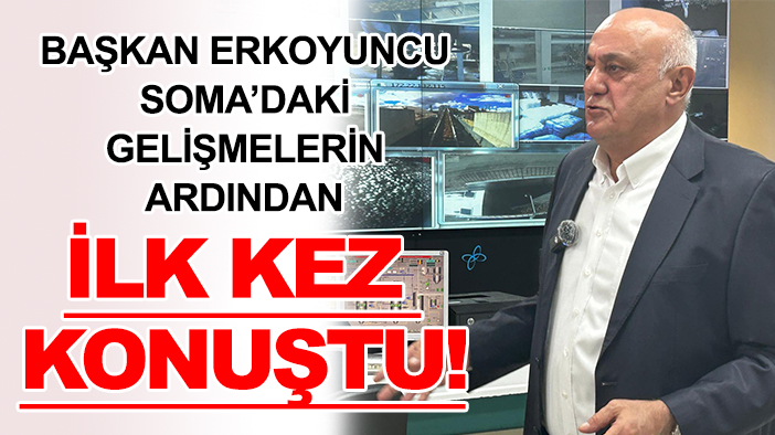 Başkan Erkoyuncu Soma’daki gelişmelerin ardından ilk kez konuştu!