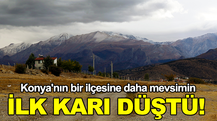 Konya'nın bir ilçesine daha mevsimin ilk karı düştü!