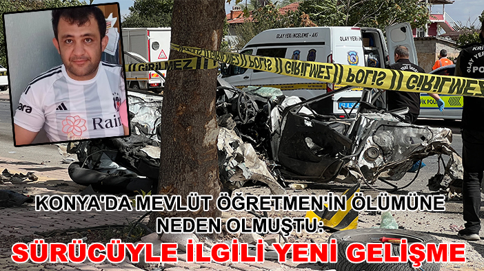 Konya'da Mevlüt Öğretmen'in ölümüne neden olmuştu: Sürücüyle ilgili yeni gelişme