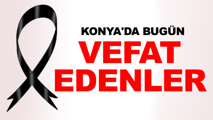Konya'da bugün vefat edenler
