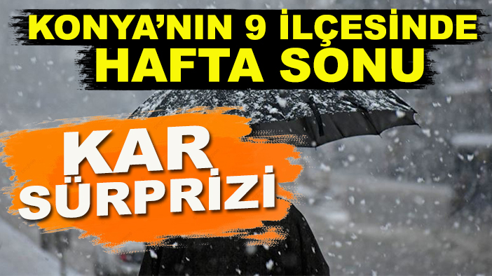 Konya’nın 9 ilçesinde hafta sonu kar sürprizi