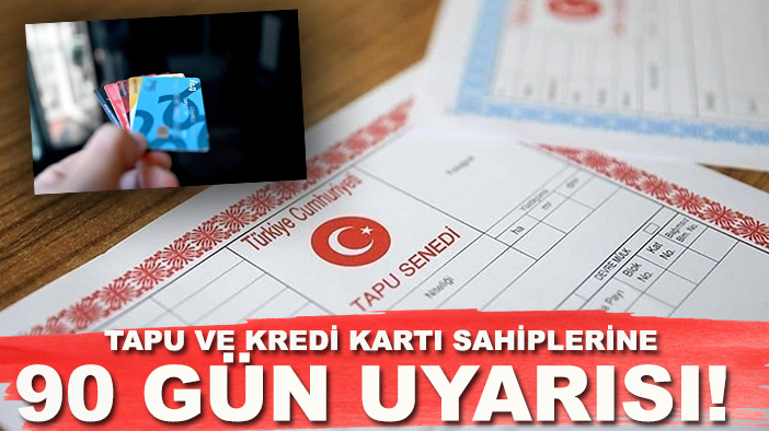 Tapu ve kredi kartı kullanıcılarına kritik 90 gün hatırlatması
