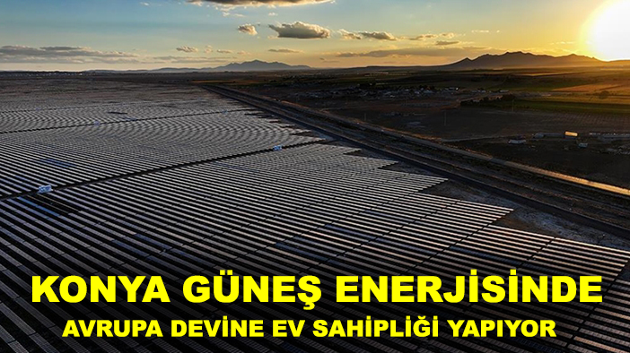 Konya, güneş enerjisinde Avrupa devine ev sahipliği yapıyor
