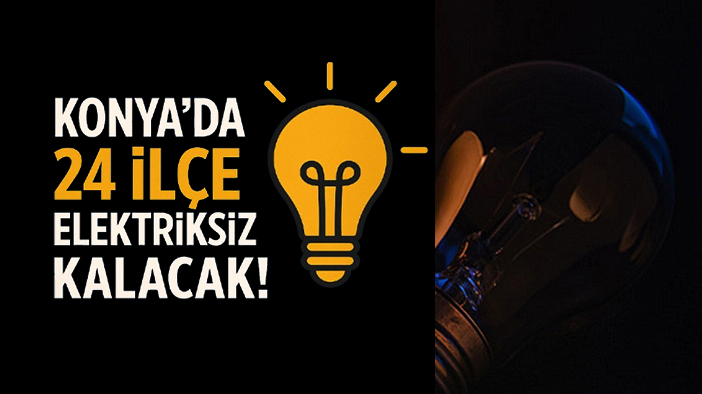 Konya'da 24 ilçe elektriksiz kalacak!