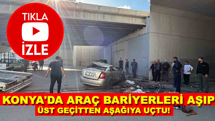 Konya'da araç bariyerleri aşıp üst geçitten aşağıya uçtu! O anlar kamerada