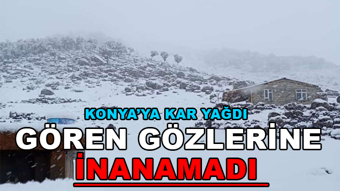 Konya’ya kar yağdı gören gözlerine inanamadı