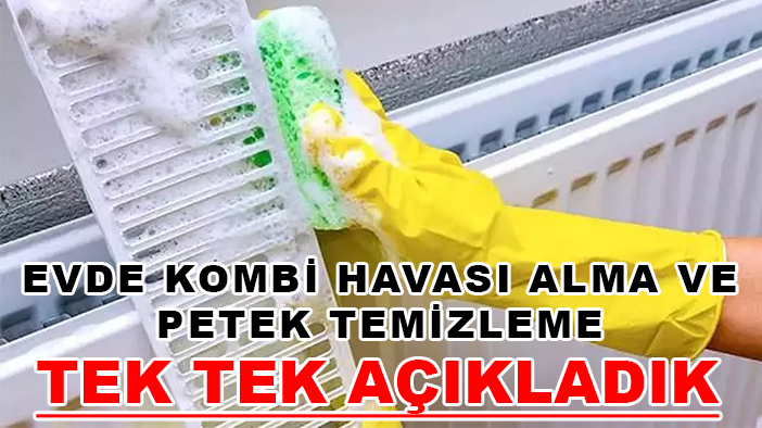 Tek tek açıkladık: Evde kombi havası alma ve petek temizleme