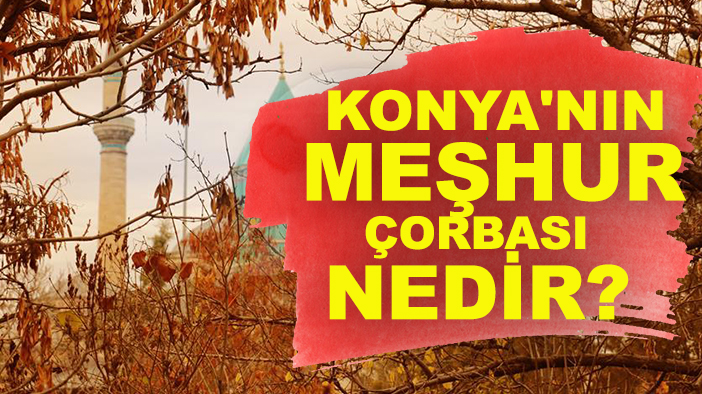 Konya'nın meşhur çorbası nedir?
