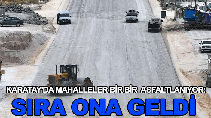 Karatay'da mahalleler bir bir asfaltlanıyor: Sıra ona geldi