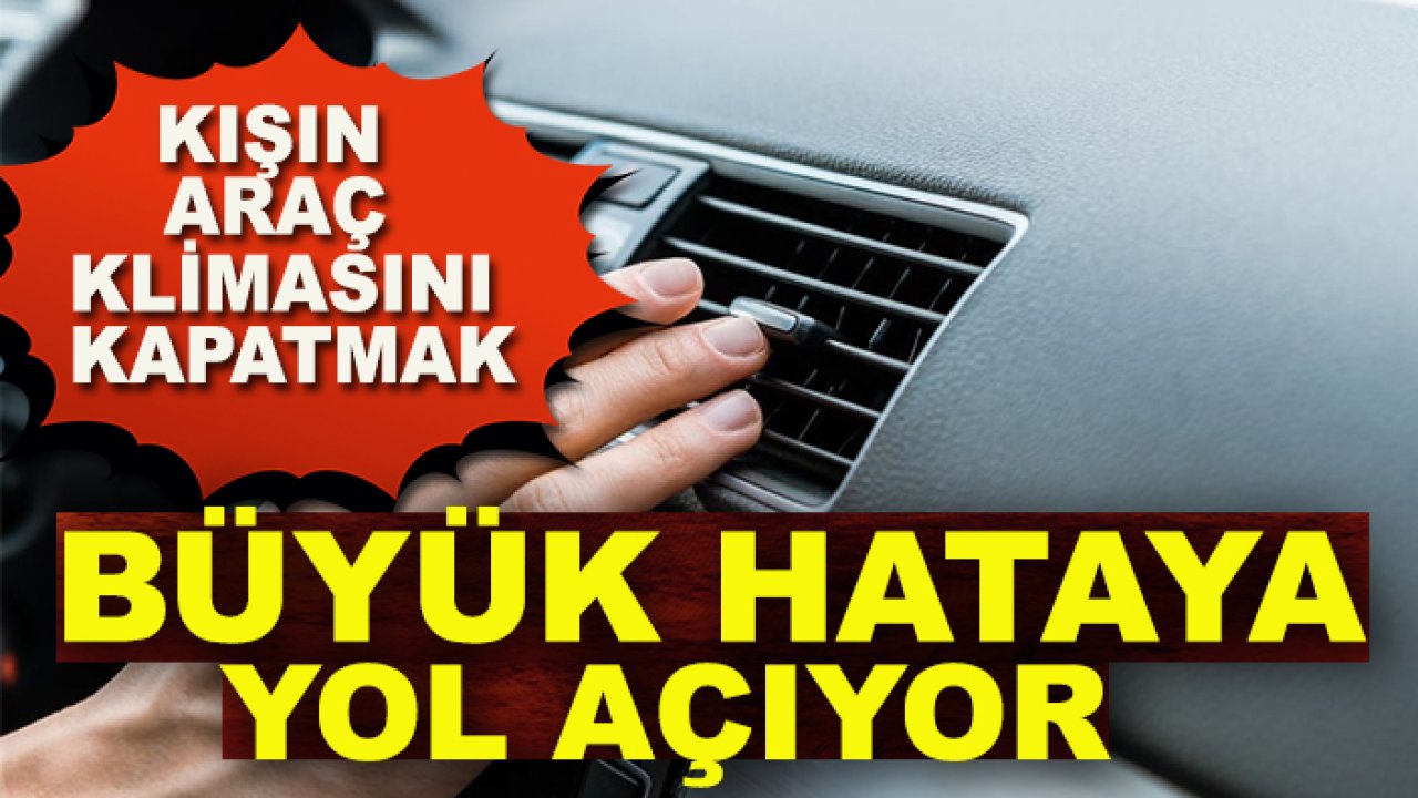 Kışın araç klimasını kapatmak büyük hataya yol açıyor