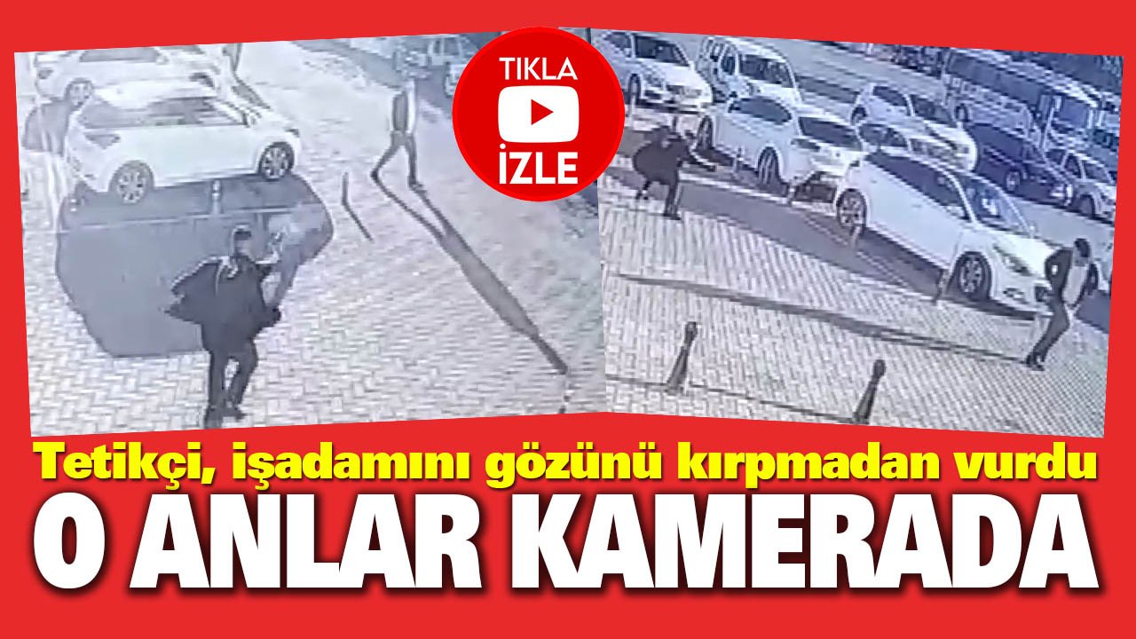 Aksaray’da tetikçinin işadamını vurduğu anlar görüntülendi