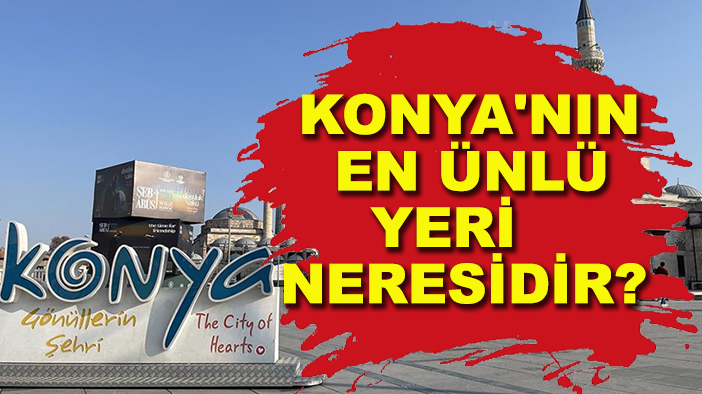 Konya'nın en ünlü yeri neresidir?