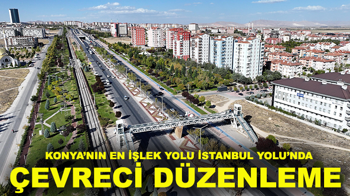 Konya’nın en işlek yolu İstanbul Yolu’nda çevreci düzenleme
