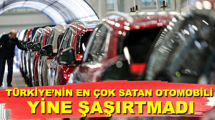 Türkiye’nin en çok satan otomobili yine şaşırtmadı