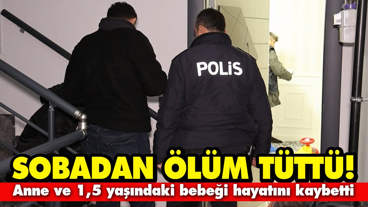 Sobadan ölüm tüttü! Anne ve 1,5 yaşındaki bebeği hayatını kaybetti