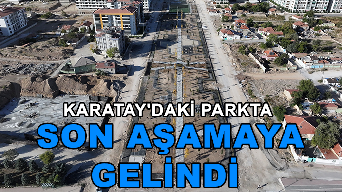 Karatay'daki parkta son aşamaya gelindi