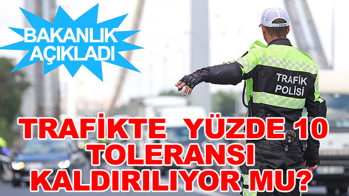 Bakanlık açıkladı: Trafikte  yüzde 10 toleransı kaldırılıyor mu?