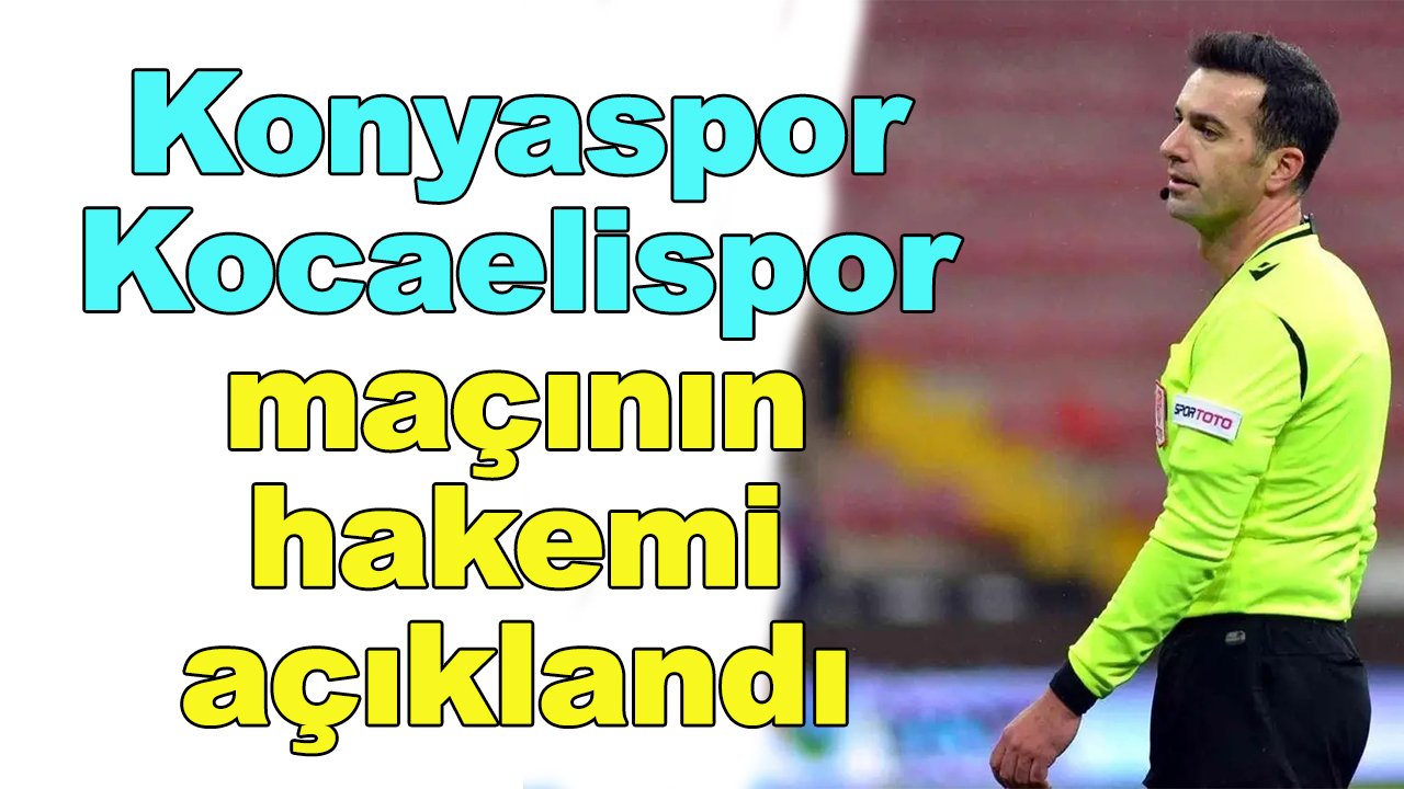 Konyaspor-Kocaelispor maçının hakemi açıklandı