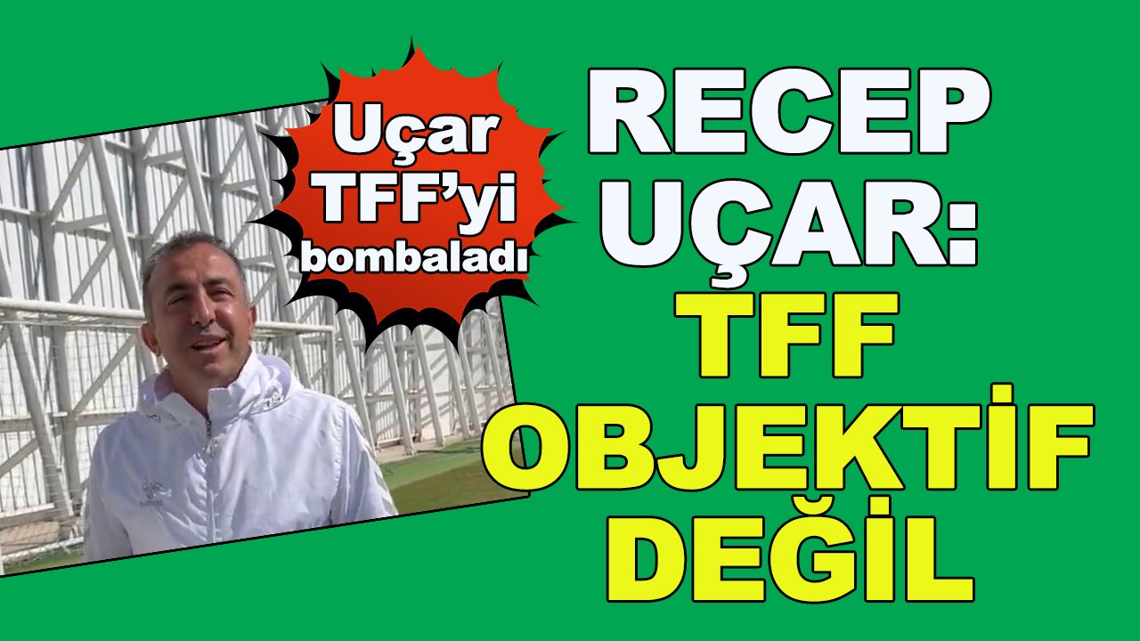 Recep Uçar'dan TFF'ye sert sözler