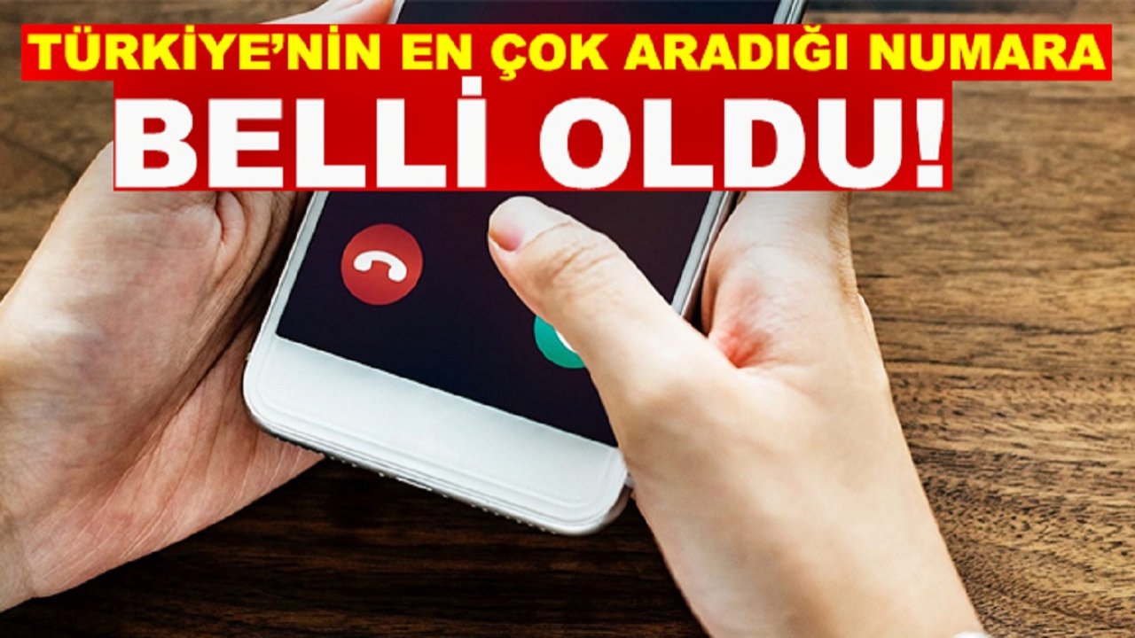 Türkiye’nin en çok aradığı numara belli oldu!