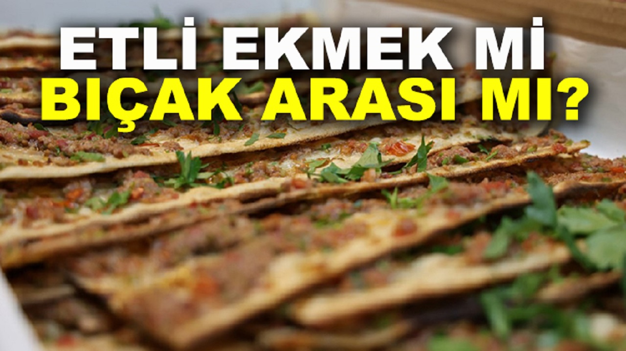 Etli ekmek mi bıçak arası mı?