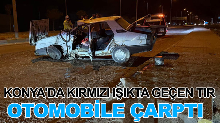 Konya'da kırmızı ışıkta geçen TIR otomobile çarptı