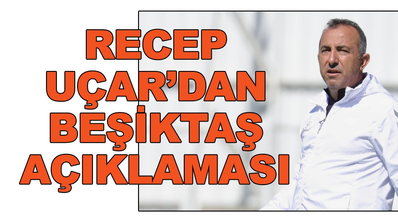 Recep Uçar'dan 'Beşiktaş' açıklaması