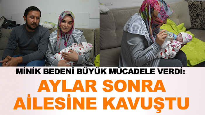 Minik bedeni büyük mücadele verdi: Aylar sonra ailesine kavuştu