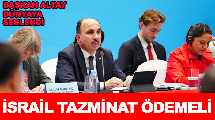Başkan Altay dünyaya seslendi: İsrail tazminat ödemeli