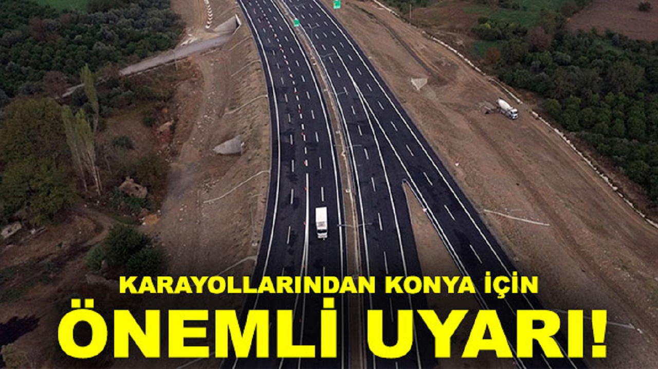 Karayolları Genel Müdürlüğü'nden Konya için önemli uyarı!