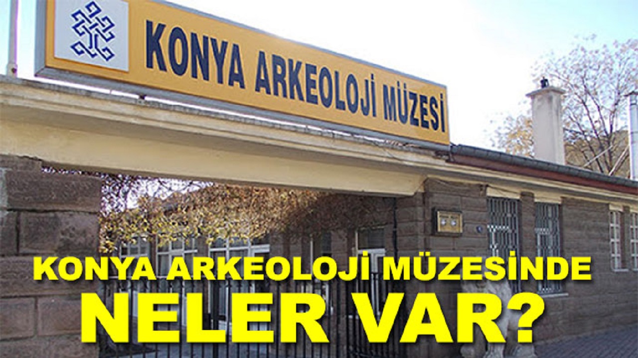 Konya Arkeoloji Müzesinde neler var?