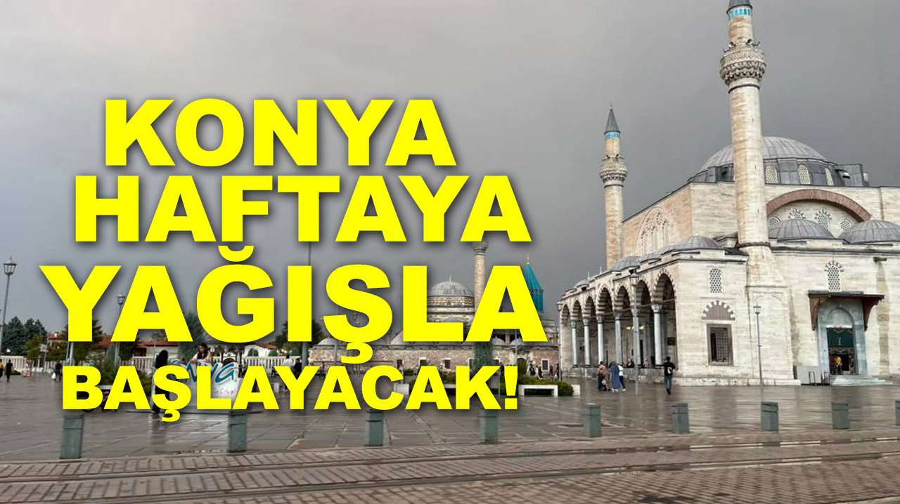 Konya haftaya yağışla başlayacak!